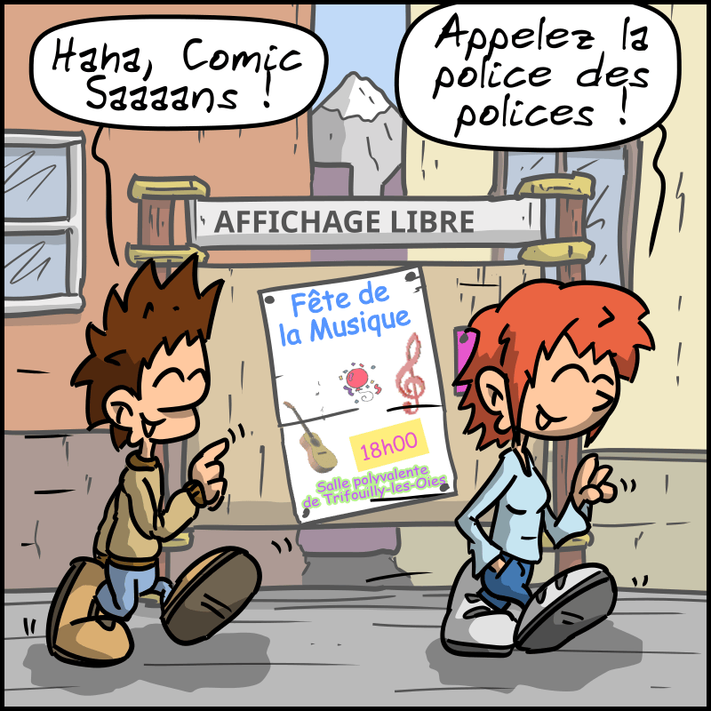 Une autre affiche du même genre, « Fête de la musique, 18h00, salle polyvalente de Trifouilly-les-Oies ». Le Geek : « Haha, Comic Saaaans ! » La Geekette : « Appelez la police des polices ! »