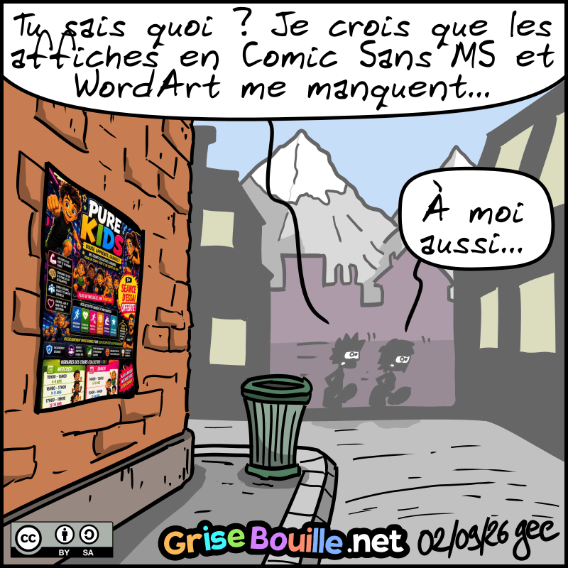 Une dernière affiche en IA. Les deux personnages sont au loin. Le Geek : « Je crois que les affiches en Comic Sans MS et WordArt me manquent… » La Geekette : « À moi aussi… » Note : BD sous licence CC BY SA (grisebouille.net), dessinée le 2 septembre 2026 par Gee.