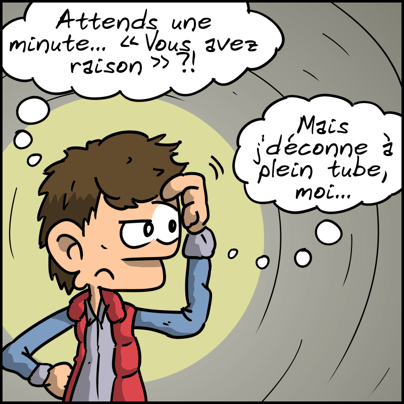 Marty réfléchit deux secondes et se dit : « Attends une minute … “Vous avez raison” ?! Mais j'déconne à plein tube, moi… »