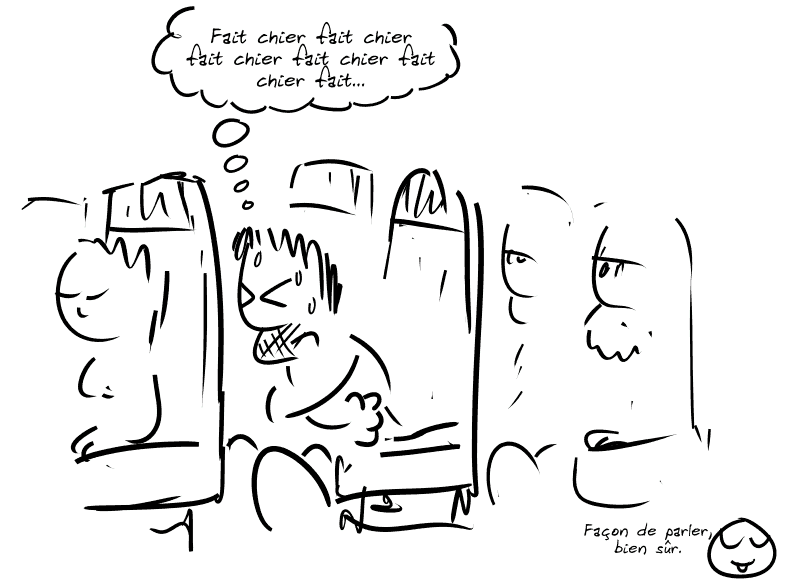 Gee est dans l'avion et est plié en deux en pensant : « Fait chier fait chier fait chier fait chier fait chier fait… » Le smiley rigole : « Façon de parler, bien sûr. »