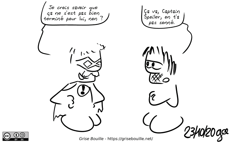 Un mec costumé dit : « Je crois savoir que ça ne s'est pas bien terminé pour lui, non ? » Gee : « Ça va, Captain Spoiler, on t'a pas sonné. » Note : BD sous licence CC BY SA (grisebouille.net), dessinée le 23 octobre 2020 par Gee.