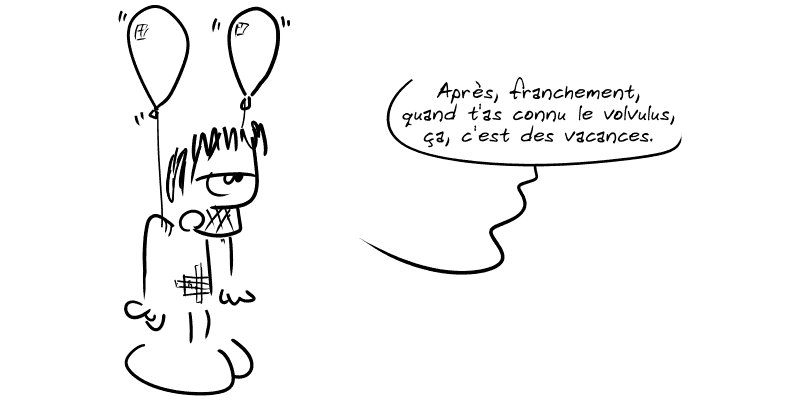 Gee, représenté avec deux ballons aux épaules, blasé : « Après, franchement, quand t'as connu le volvulus, ça, c'est des vacances. »