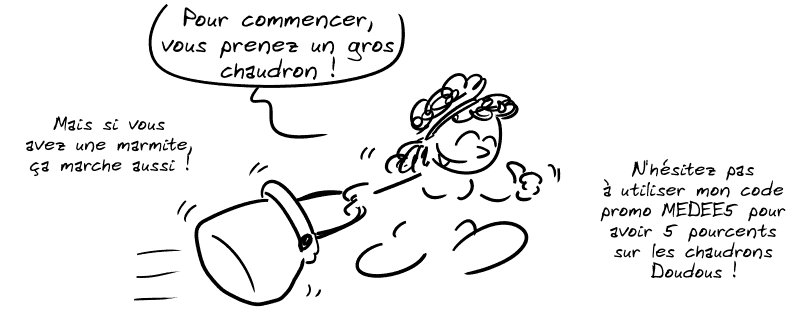 Médée montre les ingrédients : « Pour commencer, vous prenez un gros chaudron ! Mais si vous avez une marmite, ça marche aussi ! N'hésitez pas à utiliser mon code promo MEDEE5 pour avoir 5 pourcents sur les chaudrons Doudou ! »