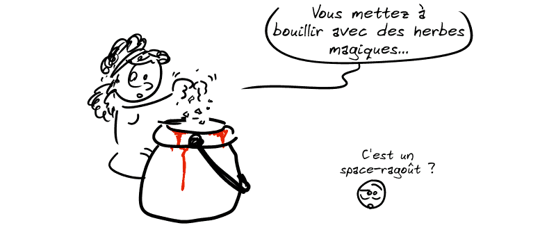 Médée : « Vous mettez à bouillir avec des herbes magiques… » Le smiley : « C'est un space-ragoût ? »