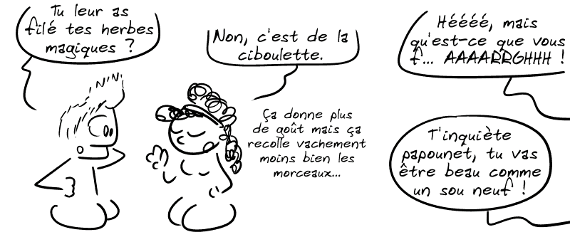 Jason demande à Médée : « Tu leur as filé tes herbes magiques ? » Médée : « Non, c'est de la ciboulette. Ça donne plus de goût mais ça recolle vachement moins bien les morceaux. » Hors-champ, on entend : « Hééé, mais qu'est-ce que vous f… AARRRGGHHH ! » « T'inquiète, papounet, tu vas être beau comme un sou neuf ! »