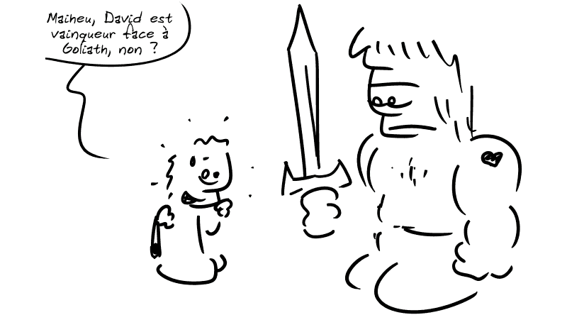 Un gamin est représenté avec une fronde devant un gros géant balaise qui tient une énorme épée. Il dit, pas rassuré : « Maiheu, David est vainqueur face à Goliath, non ? »