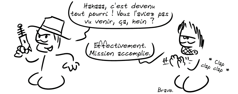 Un cow-boy avec un laser dit : « Hahaaaa, c'est devenu tout pourri ! Vous l'aviez pas vu venir, ça, hein ? » Gee, turbo-blasé, applaudit : « Effectivement. Mission accomplie. Bravo. »