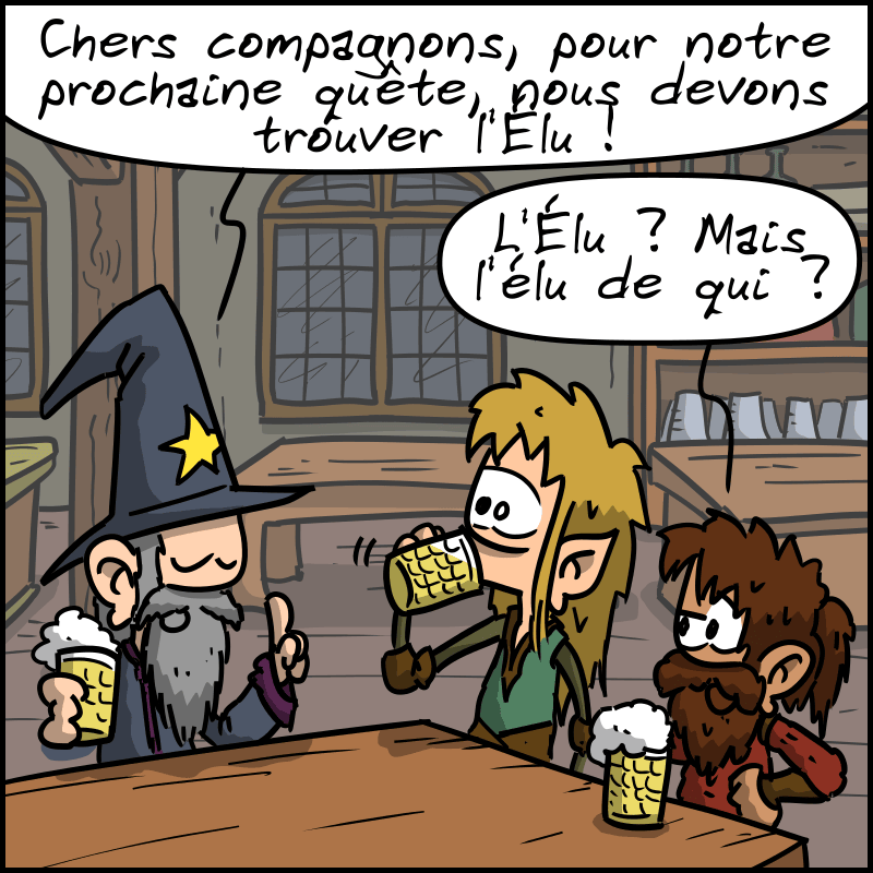 Dans une taverne, trois personnages sont attablés : un magicien, une elfe et un nain. Le magicien annonce : « Chers compagnons, pour notre prochaine quête, nous devons trouver l'Élu ! » Le nain demande : « L'Élu ? Mais l'élu de qui ?