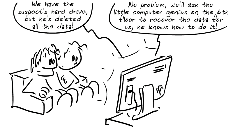 A man and a woman are watching TV from their sofa. On the TV, we hear: “We have the suspect's hard drive, but he's deleted all the data!” “No problem, we'll ask the little computer genius on the 6th floor to recover the data for us, he knows how to do it!”