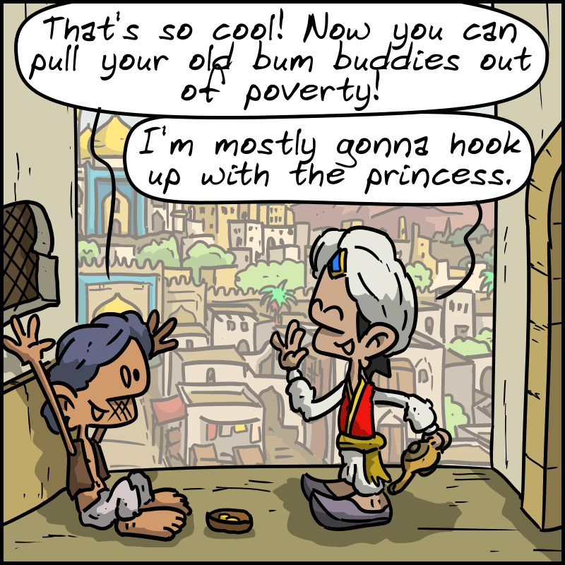 The other one says: “That’s so cool! Now you can pull your old bum buddies out of poverty!” Aladdin replies, all excited: “I’m mostly gonna hook up with the princess.”