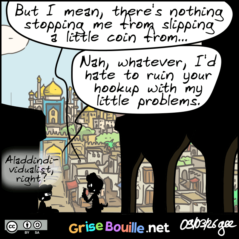 Aladdin recovers: “But I mean, there’s nothing stopping me from slipping a little coin from…” The other guy: “Nah, whatever, I'd hate to ruin your hookup with my little problems. Aladdindividualist, right?”  Note: Comic licensed under CC BY SA (grisebouille.net), drawn on March 9, 2026 by Gee.
