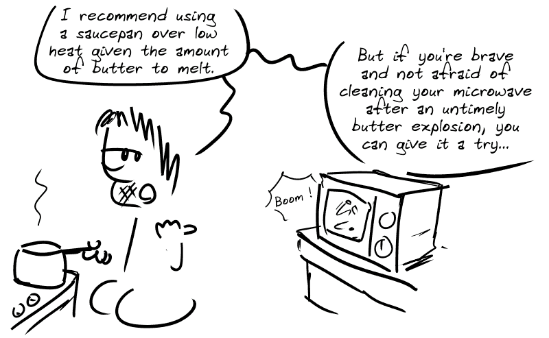 Gee, holding a saucepan, remarks: “I recommend using a saucepan over low heat given the amount of butter to melt. But if you're brave and not afraid of cleaning your microwave after an untimely butter explosion, you can give it a try... ” Next to him, butter explodes in a microwave.