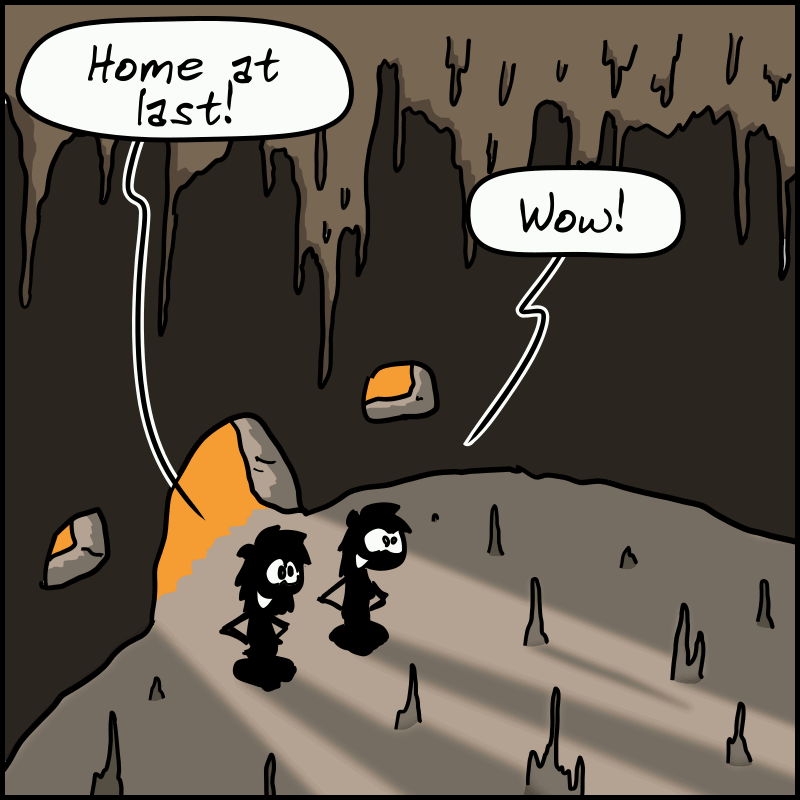 John-Cro and Magnon are in the cave. John-Cro exclaims: “Home at last!” Magnon: “Wow!”