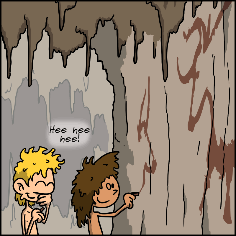 Two kids are drawing little pictures on the cave walls, like Lascaux paintings. One of them laughs: “Hee hee hee!”