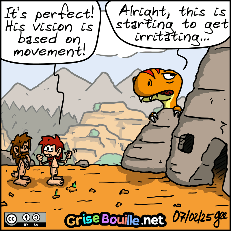 Outside, Magnon whispers to John-Cro: “It's perfect! His vision is based on movement!” The Tea-Rex pokes its head out from behind a rock and says with a jaded look: “Alright, this is starting to get irritating...” Note: Comic strip licensed under CC BY SA (grisebouille.net), drawn on February 7, 2025, by Gee.
