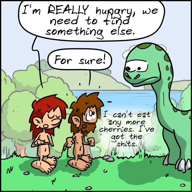 John-Cro and Magnon are with Didi again. Magnon: “I'm REALLY hungry, we need to find something else.” John-Cro: “For sure! I can't eat any more cherries. I've got the shits.”