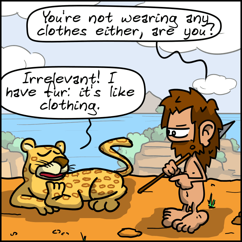John-Cro remarks: “You're not wearing any clothes either, are you?” The leopard, looking dignified: “Irrelevant! I have fur: it's like clothing.”