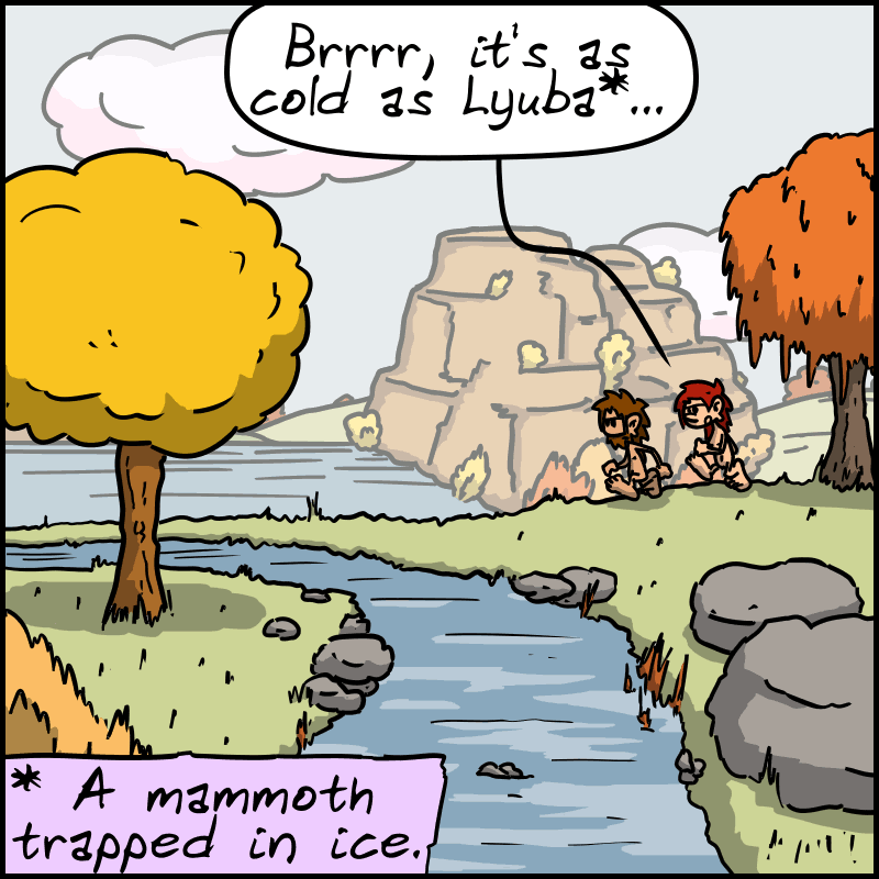 John-Cro and Magnon are walking through the autumn countryside. Magnon: “Brrrr, it's as cold as Lyuba*...” The note (*) explains: “A mammoth traped in ice.”