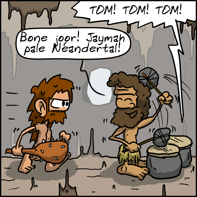 John-Cro arrives at the neighbor's door, angry, with a club in his hand. A Neanderthal man is playing the tom-tom and welcomes him with a smile, saying: “Bone joor! Jaymah pale Néandertal!”