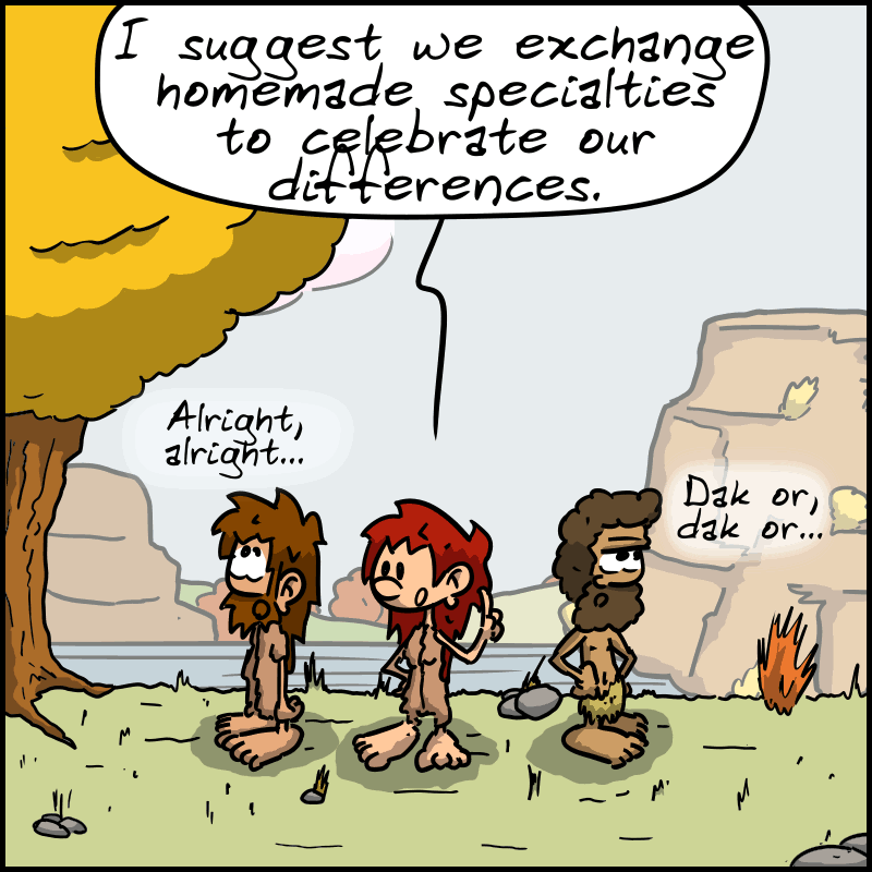 Magnon: “I suggest we exchange homemade specialties to celebrate our differences.” The others relax. John-Cro: “Alright, alright...” Néandertal: “Dak or, dak or...”