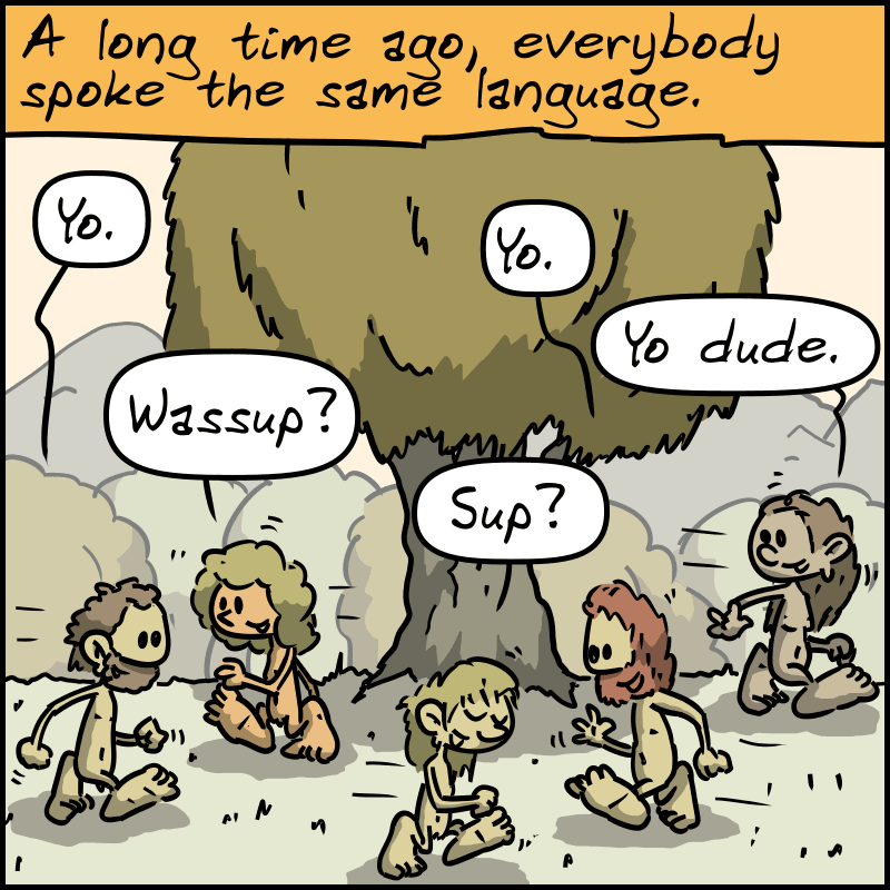 Flashback, the drawings turn sepia. “A long time ago, everybody spoke the same language...” Homo sapiens are talking: “Yo.” “Yo.” “Wassup?”  “Sup?”  ”Yo dude.”