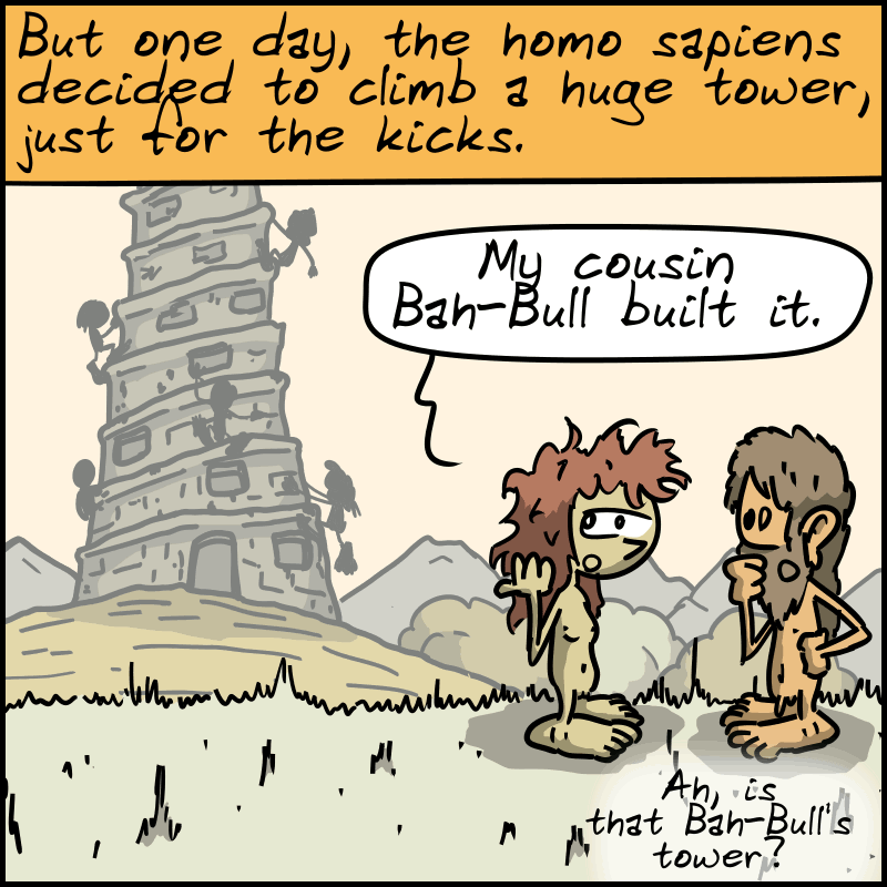“But one day, the homo sapiens decided to climb a huge tower, just for kicks.” A big tower, with homo sapiens climbing it. A woman says: “My cousin Bah-Bull built it.” A man replies: “Ah, is that Bah-Bull's tower?”