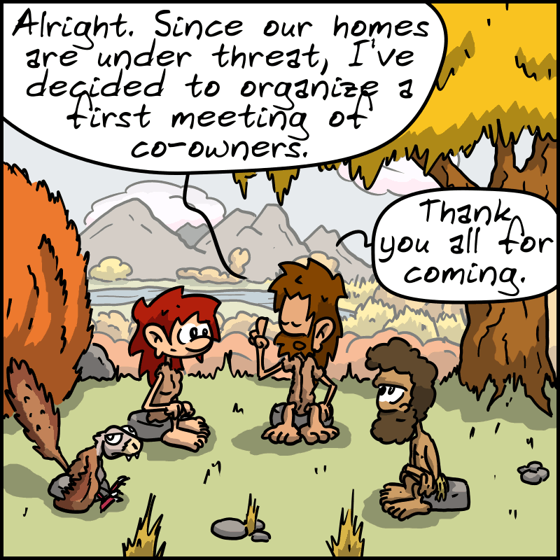 John-Cro, Magnon, Néandertal, and the velociraptor are sitting in a circle outside. John-Cro: “Alright. Since our homes are under threat, I've decided to organize a first meeting of co-owners. Thank you all for coming.”