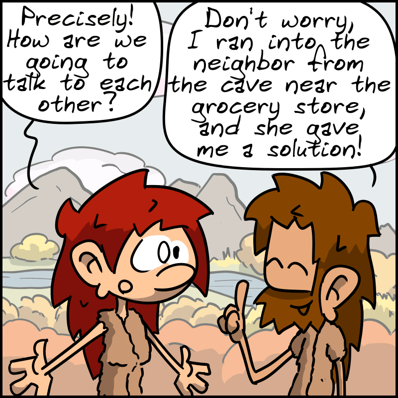Magnon wonders: “Precisely! How are we going to talk to each other?” John-Cro, confident: “Don't worry, I ran into the neighbor from the cave near the grocery store, and she gave me a solution!”