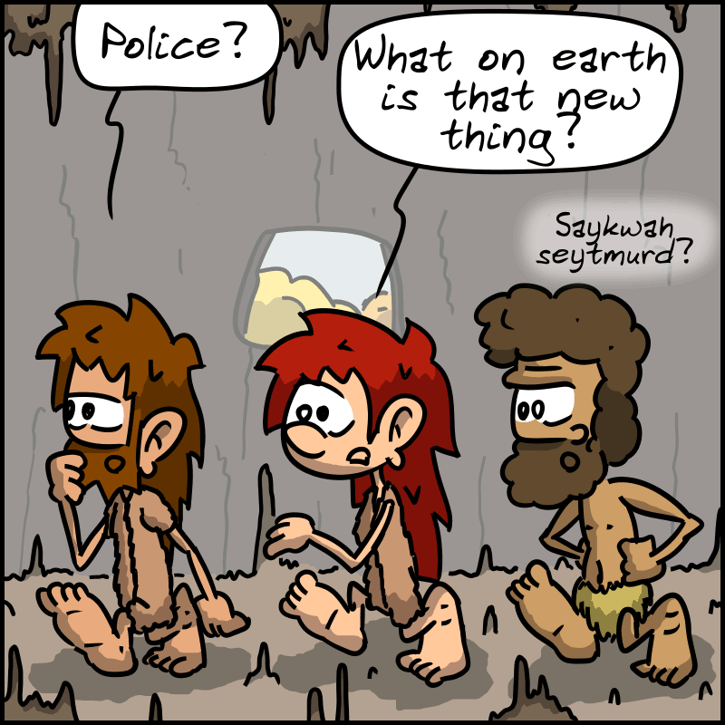 Magnon, John-Cro, and Néandertal walk toward the exit, confused. John-Cro: “Police?” Magnon: “What on earth is that new thing?”  Néandertal: “Saykwah seytmurd??”