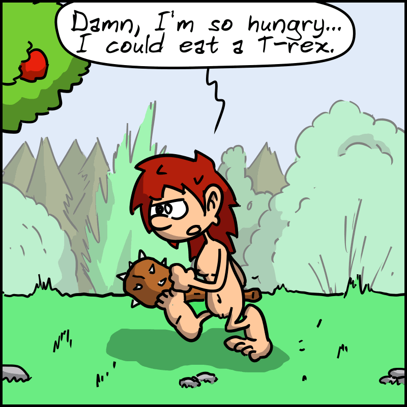 Magnon walks through the forest, club in hand, and says, “Damn, I'm so hungry... I could eat a T-rex.”