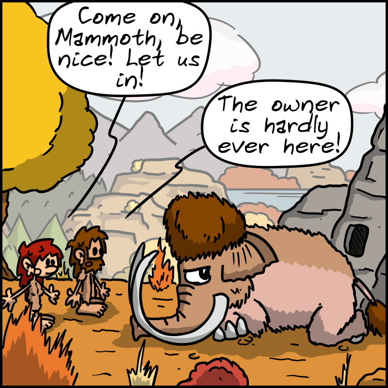 John-Cro and Magnon are standing in front of Mammoth, who is still guarding the entrance to the cave. Magnon: “Come on, Mammoth, be nice! Let us in!” John-Cro: “The owner is hardly ever here!”
