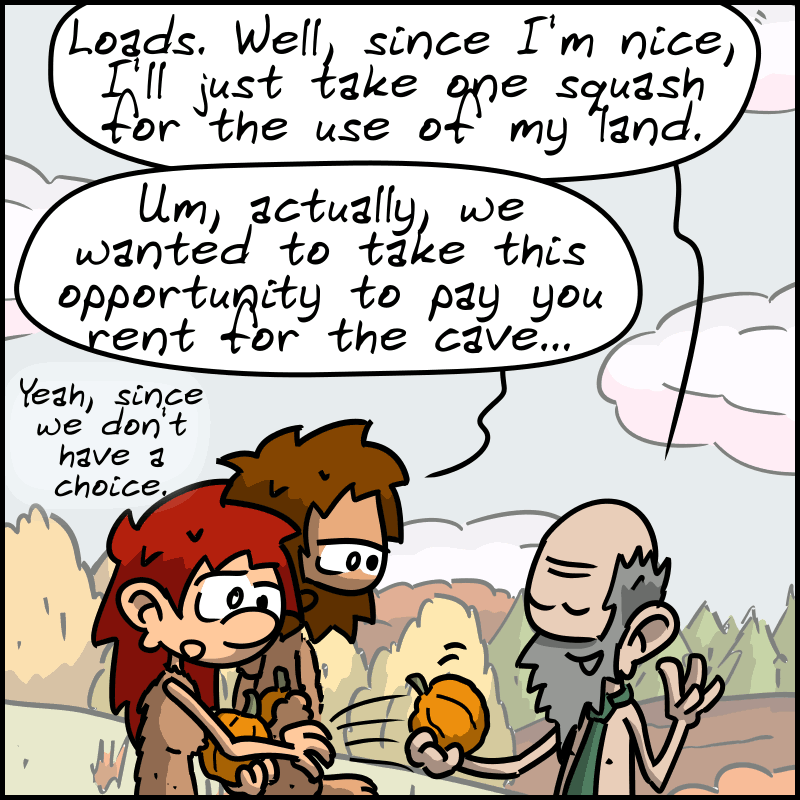 The owner picks up a squash and says: “Loads. Well, since I'm nice, I'll just take one squash for the use of my land.“ John-Cro says: “Um, actually, we wanted to take this opportunity to pay you rent for the cave...” Magnon: “Yeah, since we don't have a choice.”