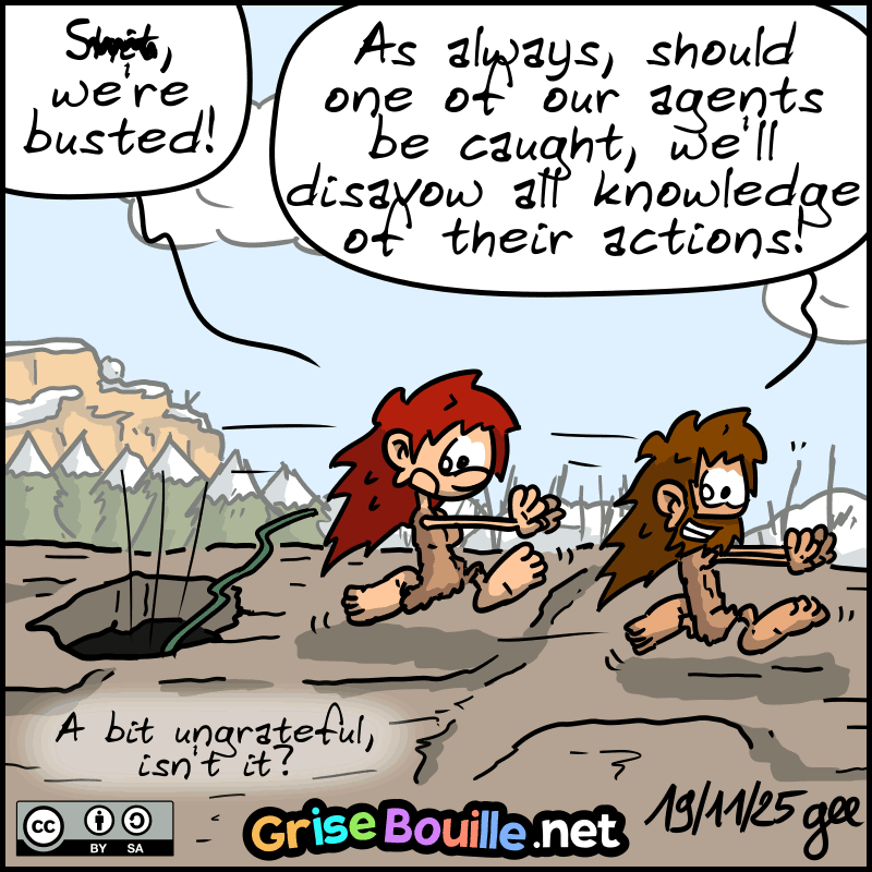 Magnon and Jean-Cro run away onto the roof, dropping the rope. Magnon: “Sh#t, we're busted!” Jean-Cro: “As always, should one of our agents be caught, we'll disavow all knowledge of their actions!”  Magnon: “A bit ungrateful, isn't it?” " Note: Comic strip licensed under CC BY SA (grisebouille.net), drawn on November 19, 2025 by Gee.