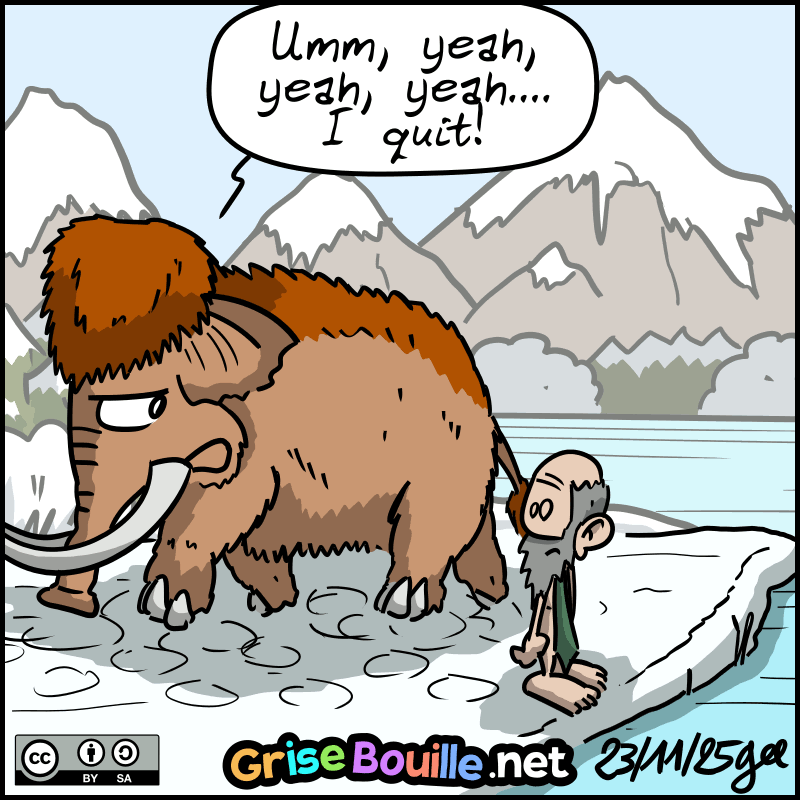 The mammoth leaves, saying: “Umm, yeah, yeah, yeah... I quit!” Note: Comic strip licensed under CC BY SA (grisebouille.net), drawn on November 23, 2025 by Gee.