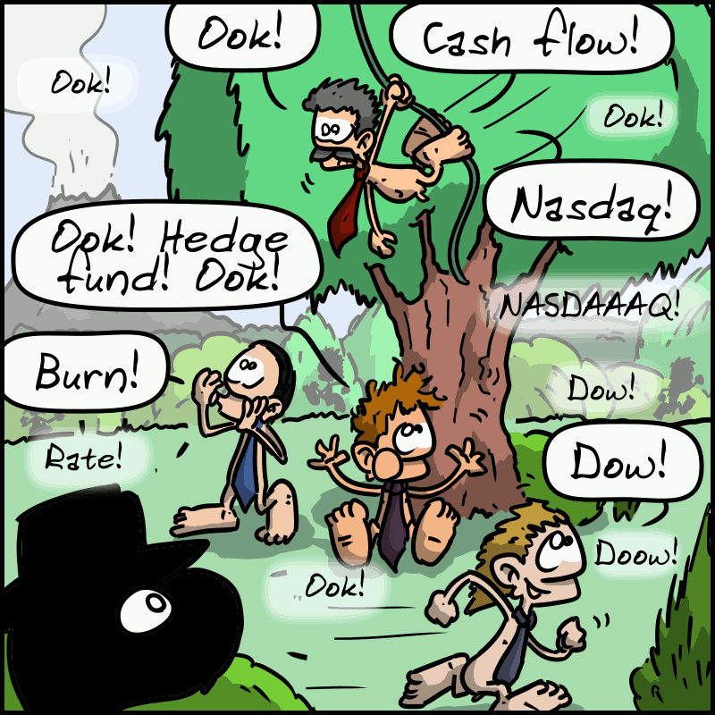 A dinosaur looks on, stunned, at a crowd of humans/apes wearing ties and carrying briefcases: “Ook! Cash flow!” “Ook! Hedge fund! Ook!” “Nasdaq! NASDAAAQ!” "Burn rate! “ ”Dow! Dow! Doooow!"