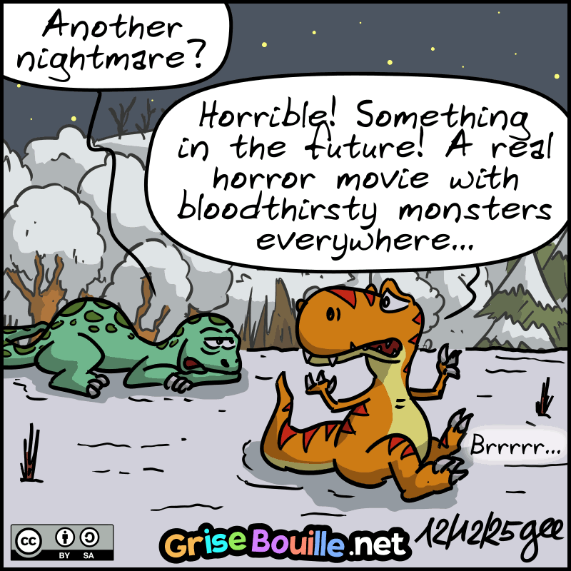 Didi: “Another nightmare?” Tea-Rex: “Horrible! Something in the future! A real horror movie with bloodthirsty monsters everywhere... Brrrr...” Note: Comic strip licensed under CC BY SA (grisebouille.net), drawn on December 12, 2025 by Gee.