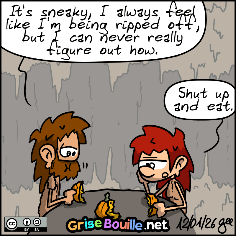 Later, John-Cro and Magnon are eating vegetables. John-Cro, skeptical: “It's sneaky, I always feel like I'm being ripped off, but I can never really figure out how.” Magnon, angry and a little jaded: “Shut up and eat.” Note: Comic strip licensed under CC BY SA (grisebouille.net), drawn on January 12, 2026 by Gee.