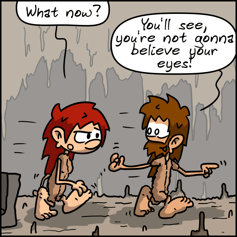 Magnon arrives, looking jaded: “What now?” John-Cro, all excited, leads her to the right: “You'll see, you're not gonna believe your eyes!”