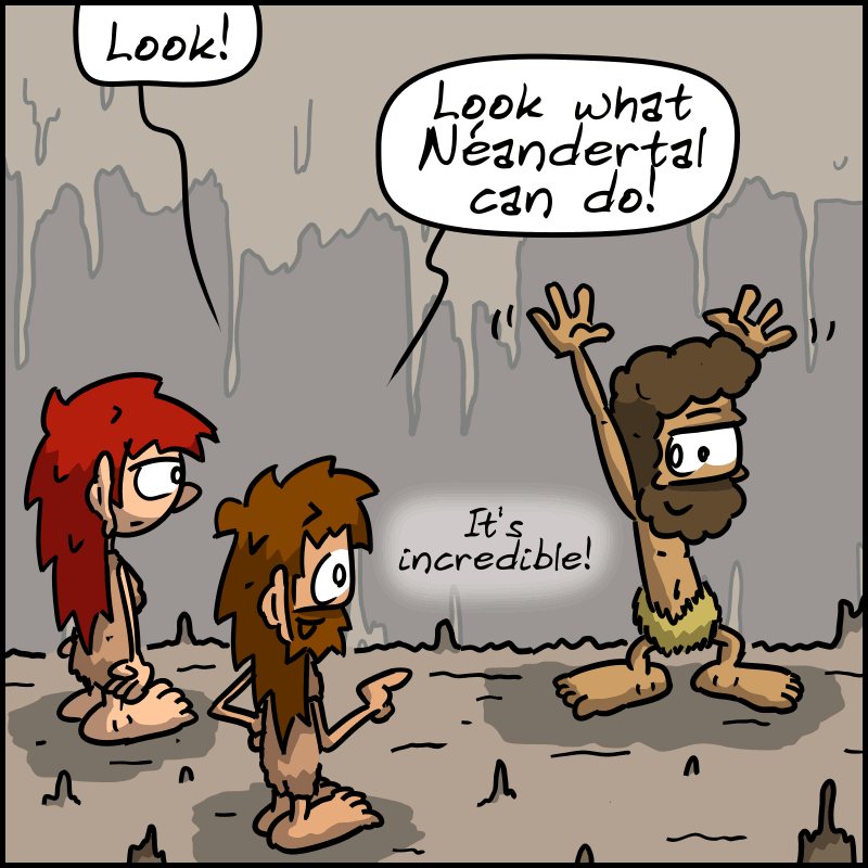 There's Néandertal, John-Cro says: “Look! Look what Néandertal can do! It's incredible!”