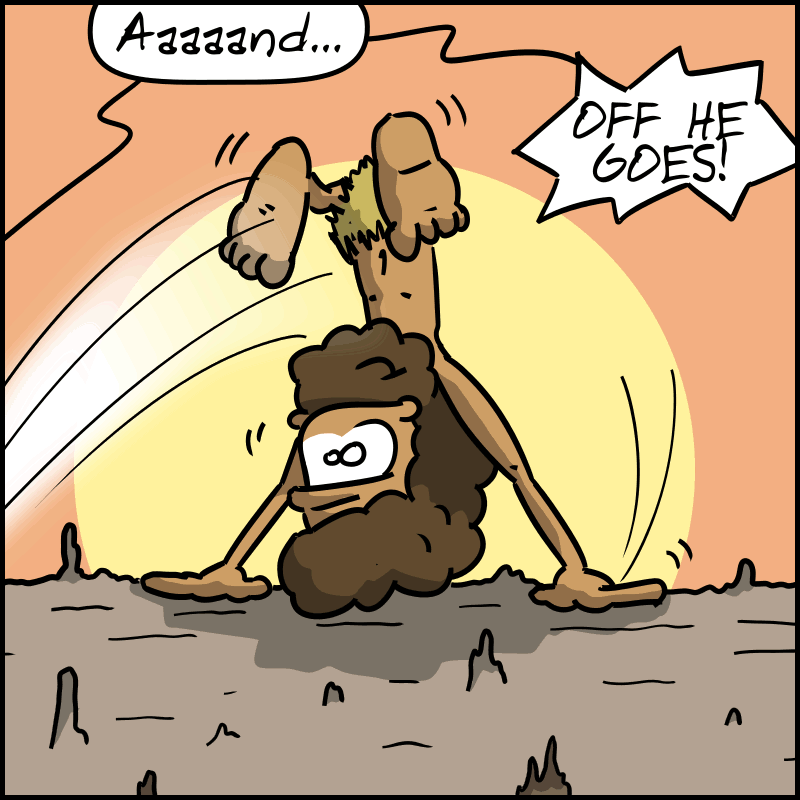 Néandertal throws himself on the ground, hands flat, and does a cartwheel. John-Cro says: “Aaaand... OFF HE GOES!”