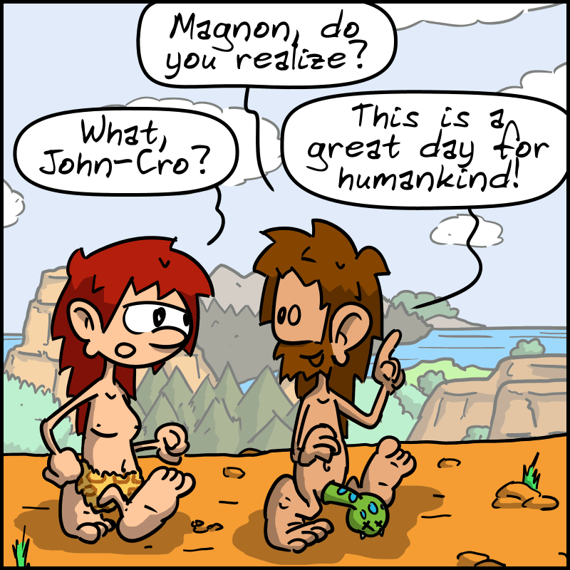 John-Cro, still wearing his snake modesty cover, and Magnon, still wearing her leopard-skin briefs, are walking. John-Cro asks, “Magnon, do you realize?” Magnon: “What, John-Cro?” John-Cro: “This is a great day for humankind!”