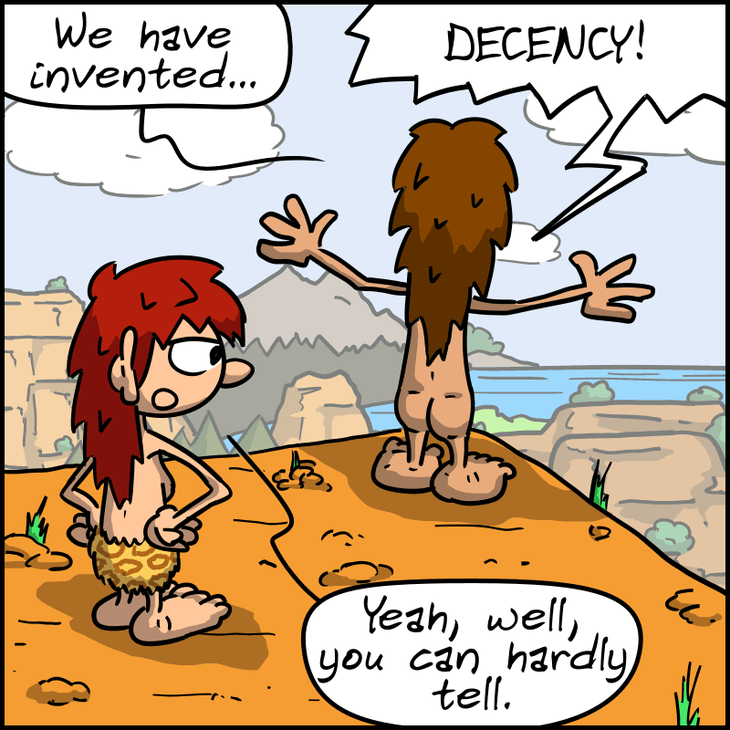 John-Cro turns toward the horizon and exclaims, “We have invented... DECENCY!” Magnon looks at his naked ass and remarks, “Yeah, well, you can hardly tell.”
