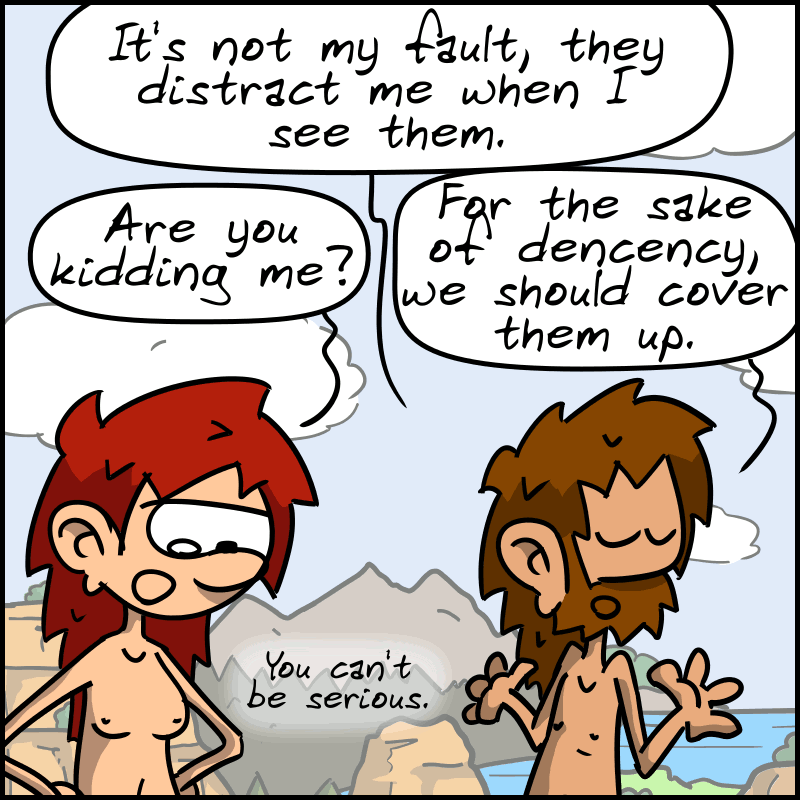 John-Cro, fatalistic, explains: “It's not my fault, they distract me when I see them.” Magnon: “Are you kidding me?” “For the sake of decency, we should cover them up.” Magnon: “You can't be serious.”