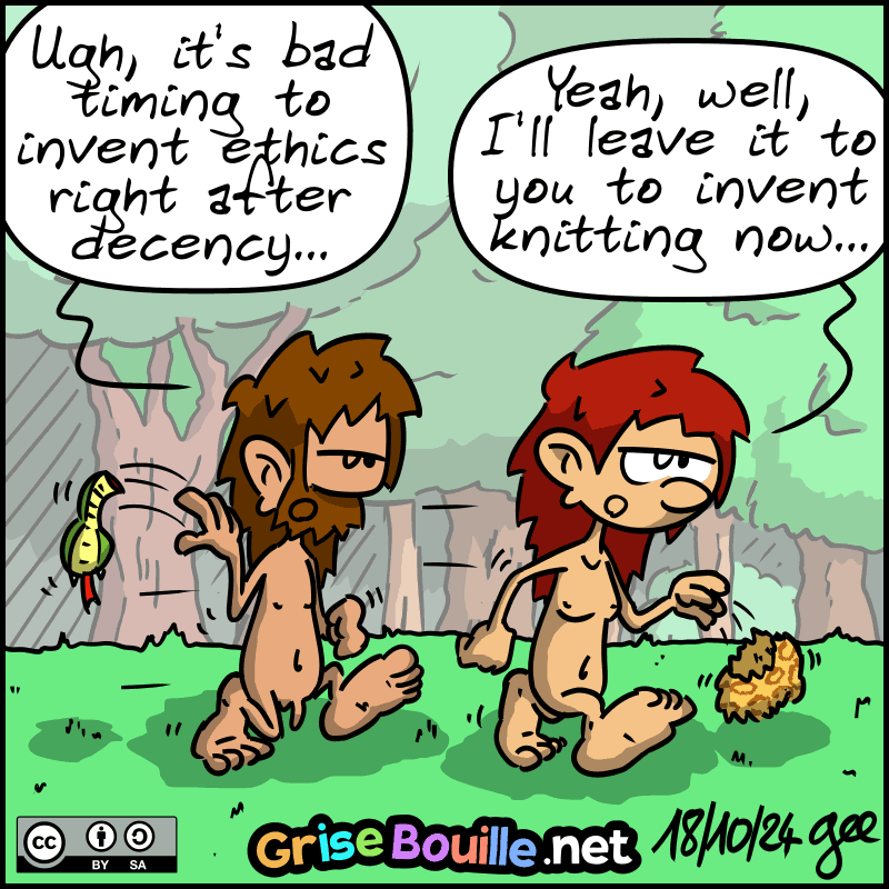 Magnon and John-Cro walk away and take off their clothes. John-Cro, jaded: “Ugh, it's bad timing to invent ethics right after decency...” Magnon: "Yeah, well, I'll leave it to you to invent knitting now...” Note: Comic strip licensed under CC BY SA (grisebouille.net), drawn on October 18, 2024, by Gee.