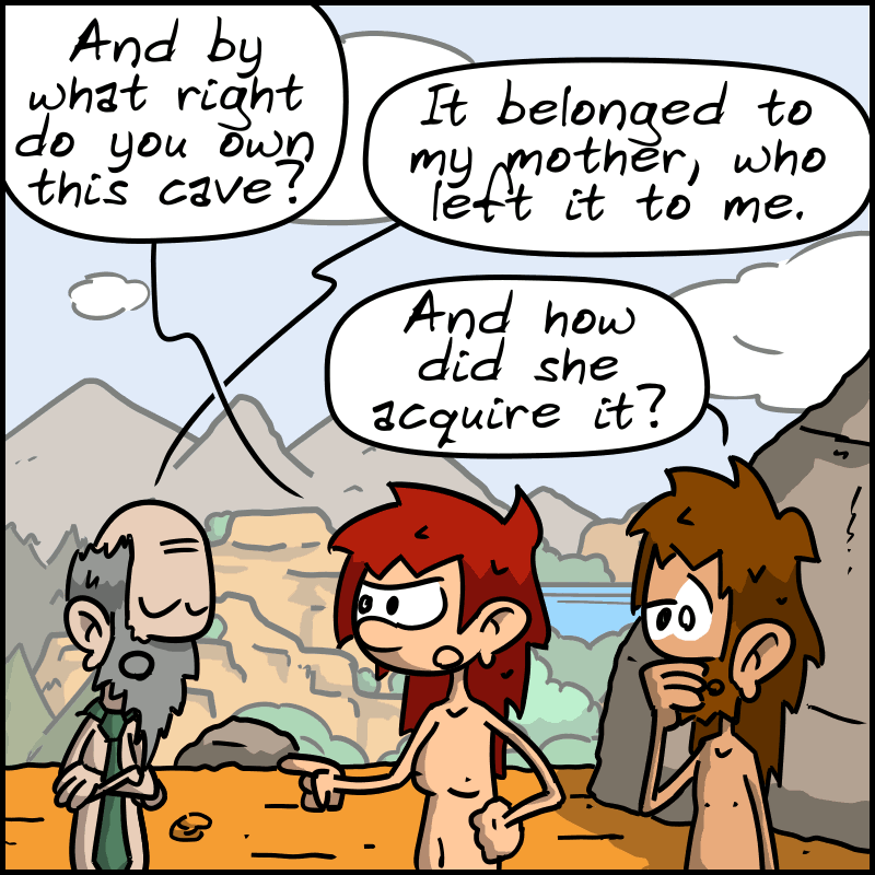 John-Cro: “And by what right do you own this cave?” Guy: “It belonged to my mother, who left it to me.” Magnon: “And how did she acquire it?”