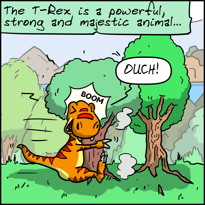 The text: “The T-Rex is a powerful, strong and majestic animal...” The T-Rex hits a tree: “OUCH!”