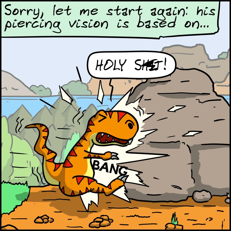 The text: “Sorry, let me start again: his piercing vision is based on...” T-Rex walks right into a rock: “HOLY SH#T!”