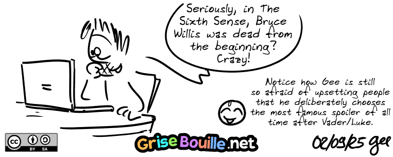 Gee behind his PC: “Seriously, in The Sixth Sense, Bruce Willis was dead from the beginning?! Crazy!” Smiley: "Notice how Gee is still so afraid of upsetting people that he deliberately chooses the most famous spoiler of all time after Vader/Luke.” Note: Comic strip licensed under CC BY SA (grisebouille.net), drawn on September 2, 2025 by Gee.
