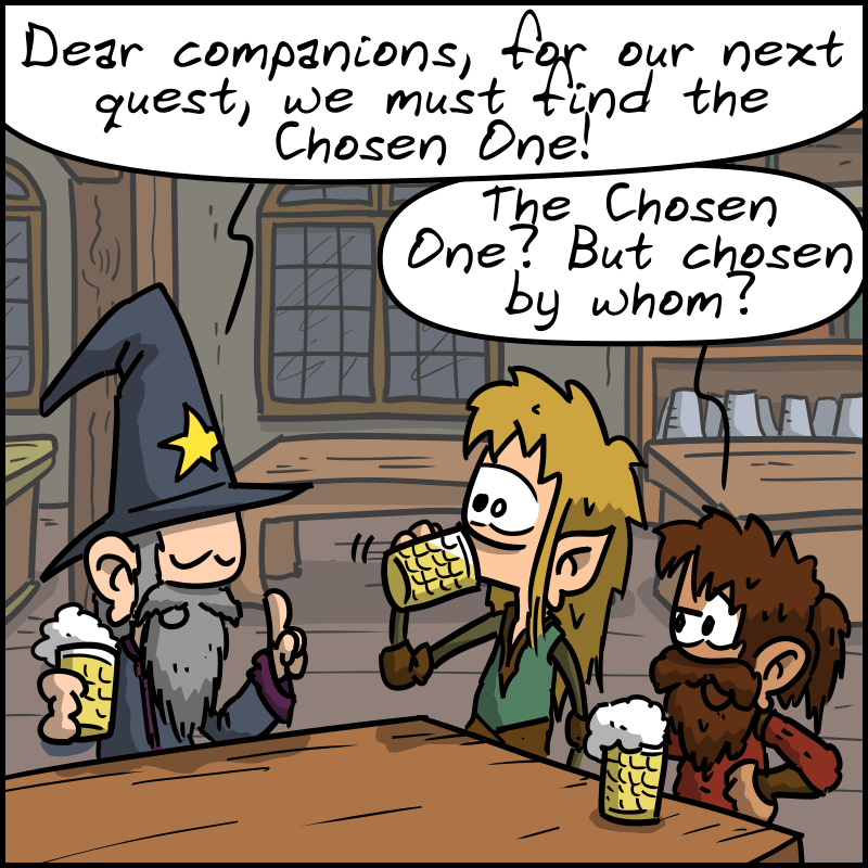 In a tavern, three characters are seated at a table: a wizard, an elf, and a dwarf. The wizard announces: “Dear companions, for our next quest, we must find the Chosen One!” The dwarf asks: “The Chosen One? But chosen by whom?”