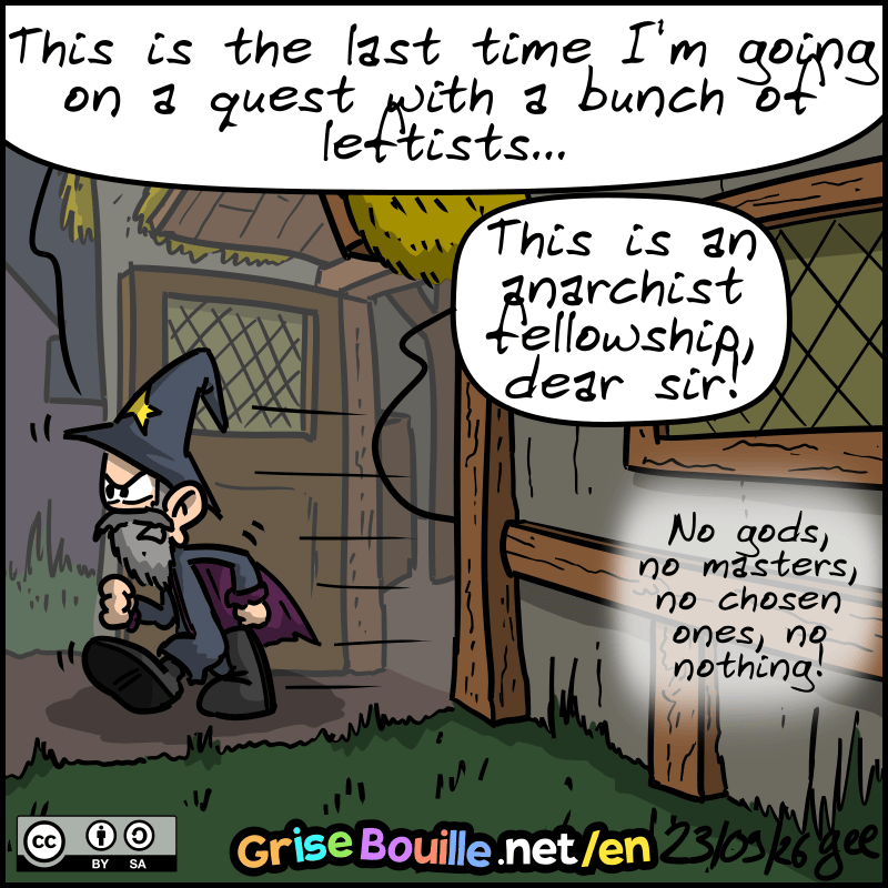 The wizard walks away, offended: “This is the last time I'm going on a quest with a bunch of leftists…” Off-screen, we hear: “This is an anarchist fellowship, dear sir! No gods, no masters, no chosen ones, no nothing!” Note: Comic licensed under CC BY SA (grisebouille.net), drawn on September 23, 2026, by Gee.